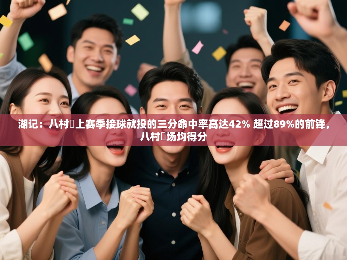 爱游戏娱乐赞助罗马02-湖记：八村塁上赛季接球就投的三分命中率高达42% 超过89%的前锋，八村塁场均得分