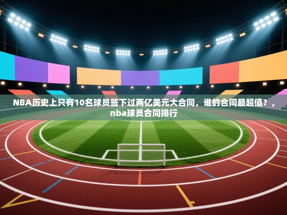 爱游戏体育直播-NBA历史上只有10名球员签下过两亿美元大合同，谁的合同最超值？，nba球员合同排行  第4张