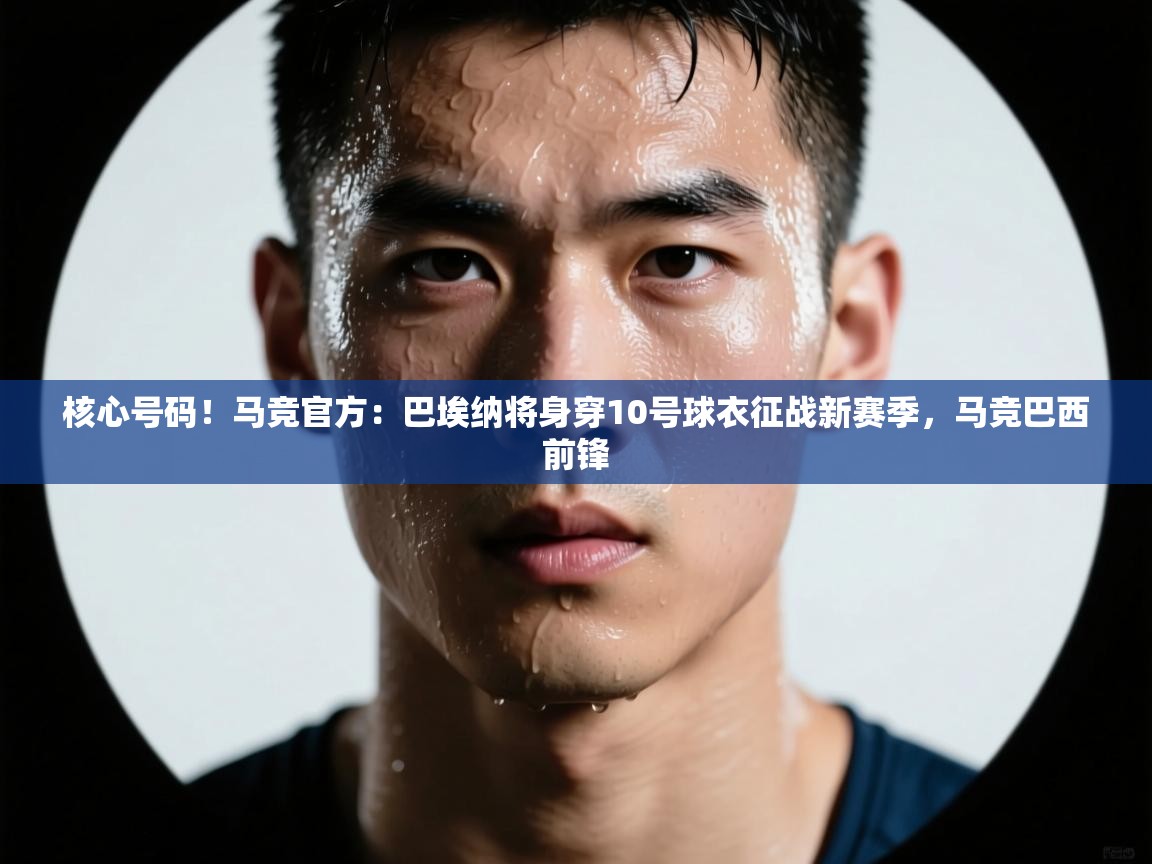 -核心号码!马竞官方:巴埃纳将身穿10号球衣征战新赛季,马竞巴西前锋 第3张
