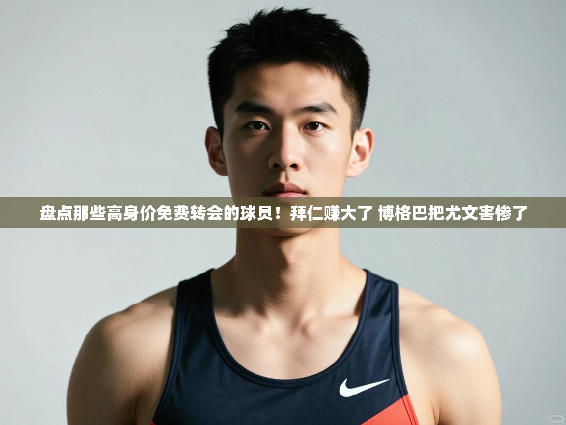 爱游体育直播app-盘点那些高身价免费转会的球员!拜仁赚大了 博格巴把尤文害惨了 第3张