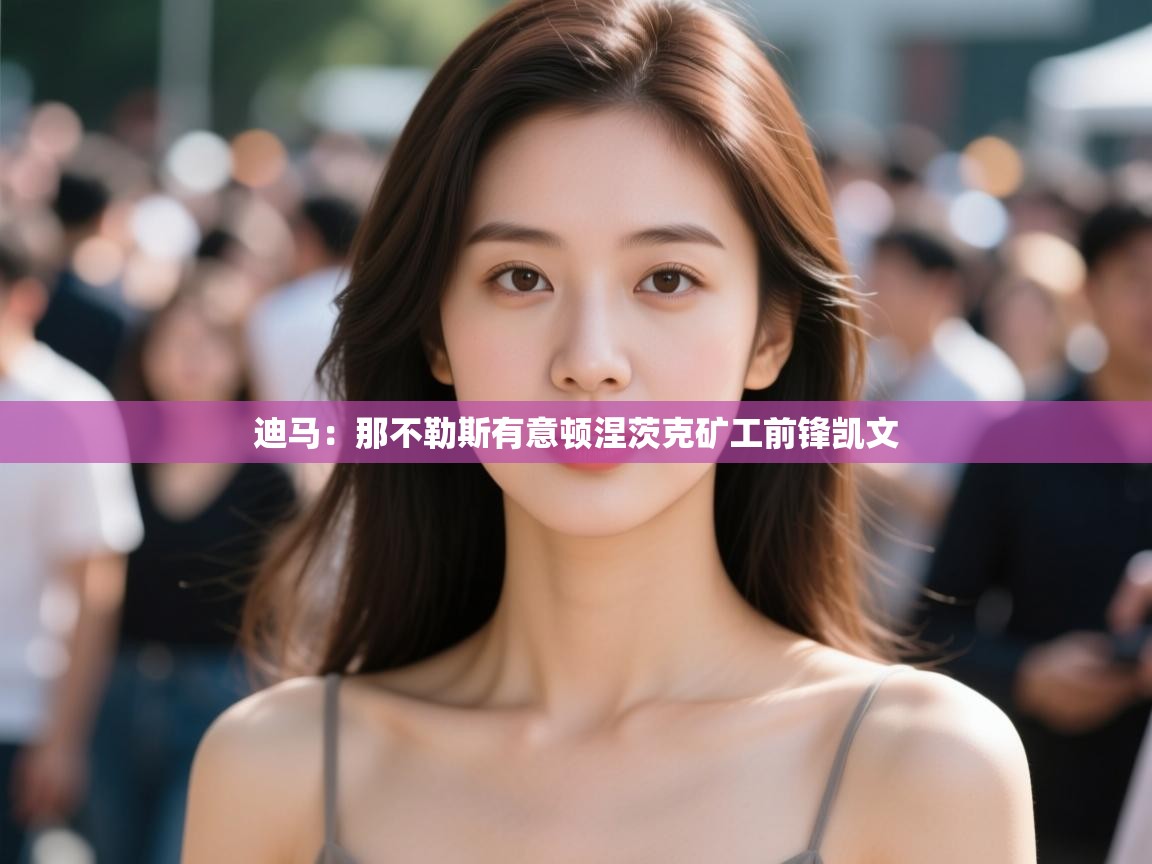 爱游戏体育娱乐-迪马:那不勒斯有意顿涅茨克矿工前锋凯文 第4张