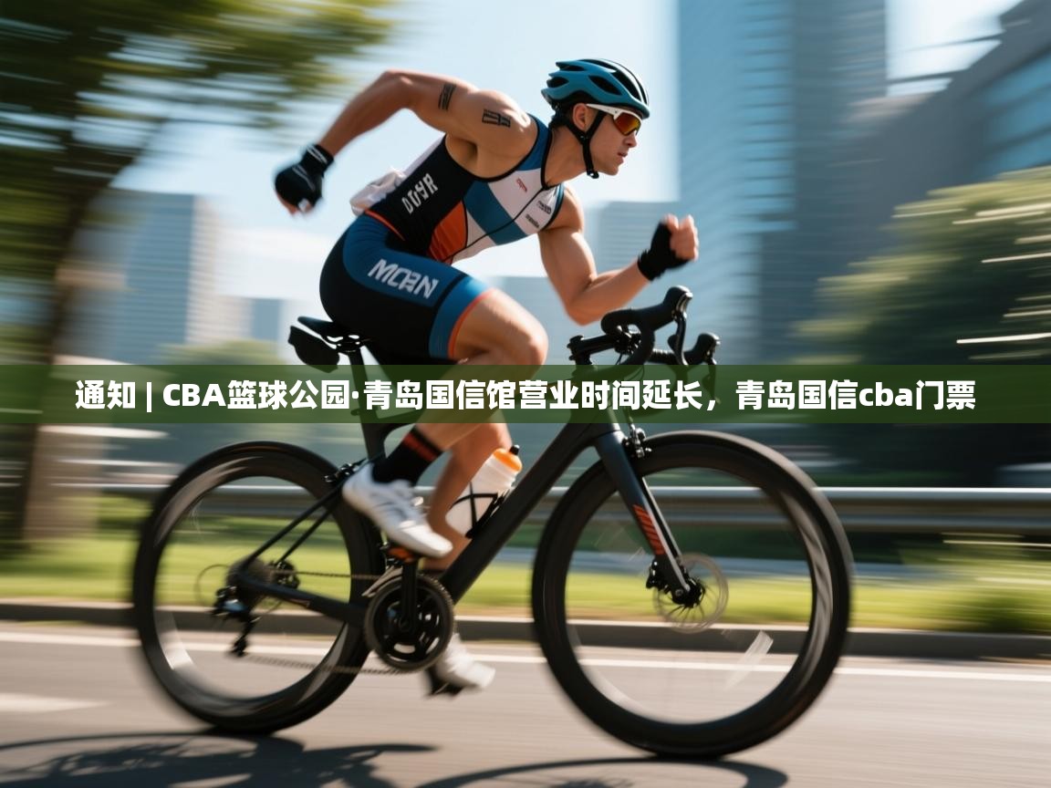 爱游戏平台官网入口-通知 | CBA篮球公园·青岛国信馆营业时间延长,青岛国信cba门票 第4张
