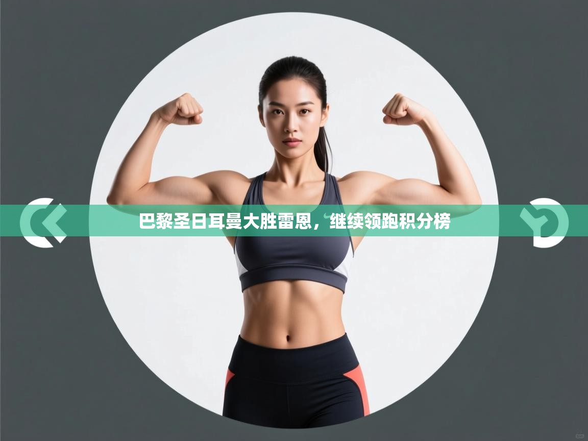 爱游戏体育娱乐罗马赞助商-巴黎圣日耳曼大胜雷恩，继续领跑积分榜  第3张