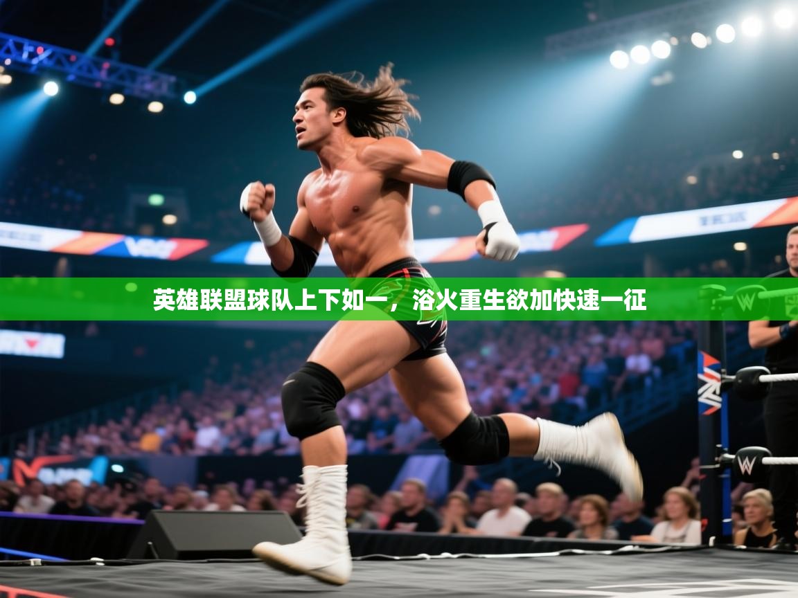 爱游戏体育娱乐-英雄联盟球队上下如一，浴火重生欲加快速一征  第3张