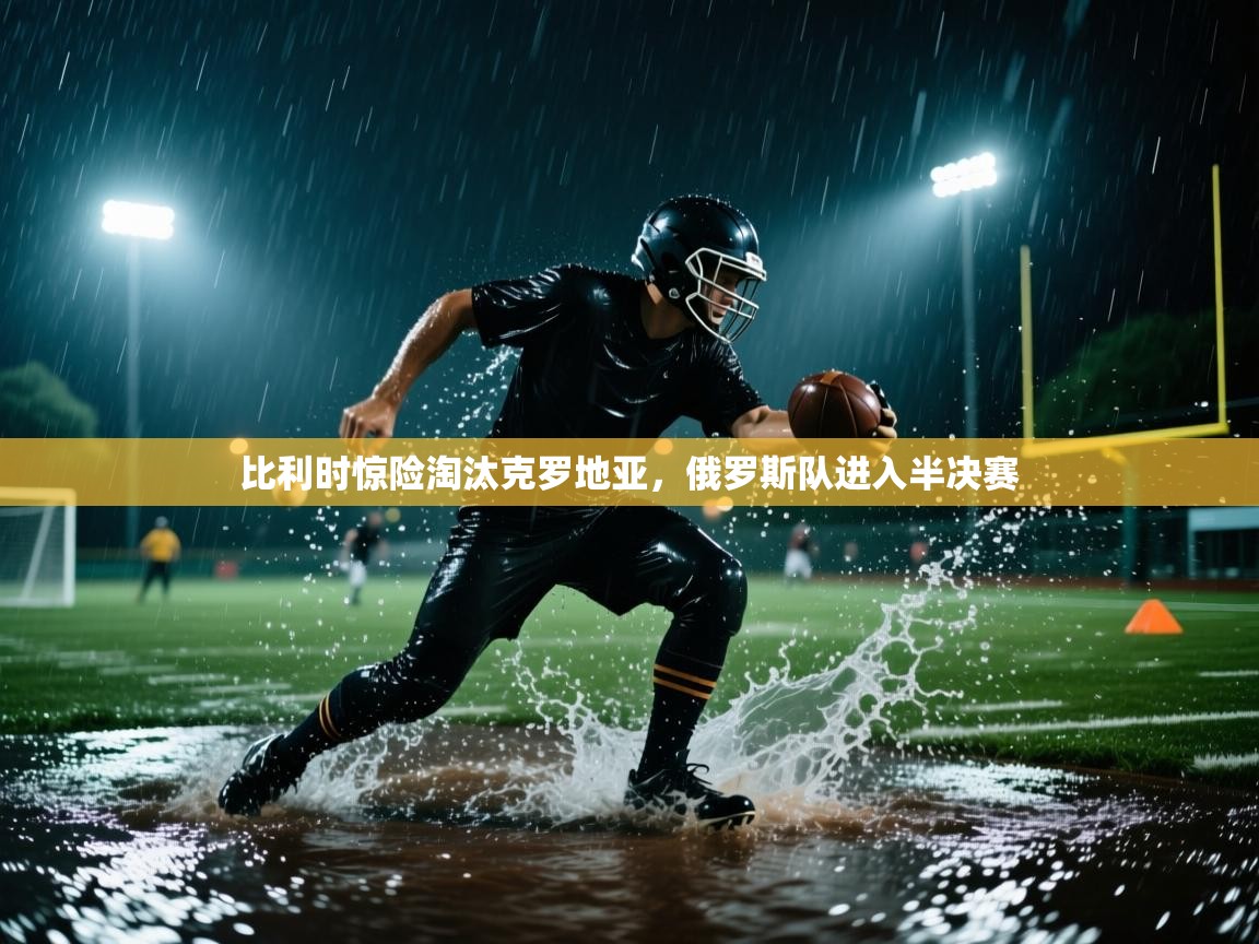 欢娱游戏平台-比利时惊险淘汰克罗地亚，俄罗斯队进入半决赛  第1张