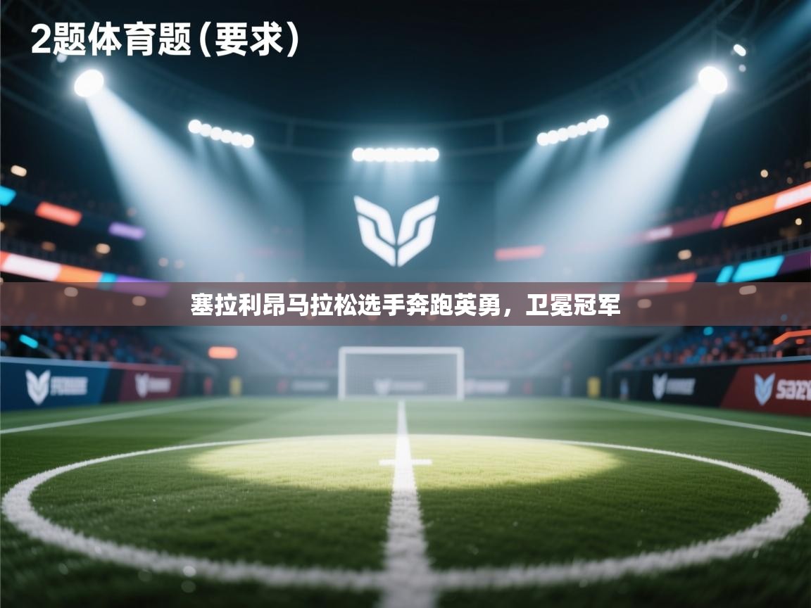 爱游戏体育赛事-塞拉利昂马拉松选手奔跑英勇，卫冕冠军  第4张