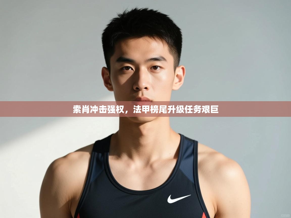 爱游戏体育下载-索肖冲击强权，法甲榜尾升级任务艰巨  第3张