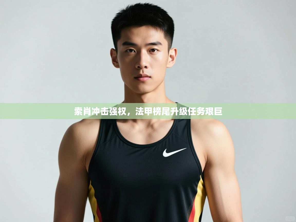爱游戏体育下载-索肖冲击强权，法甲榜尾升级任务艰巨  第2张