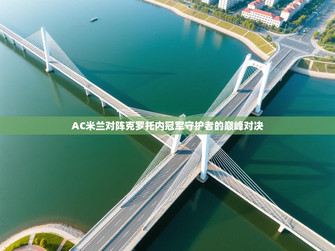 爱体育游戏网站-AC米兰对阵克罗托内冠军守护者的巅峰对决 第1张