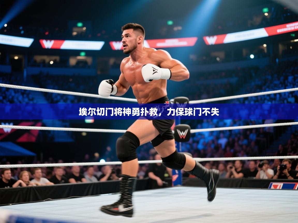 爱游戏体育-埃尔切门将神勇扑救，力保球门不失  第1张