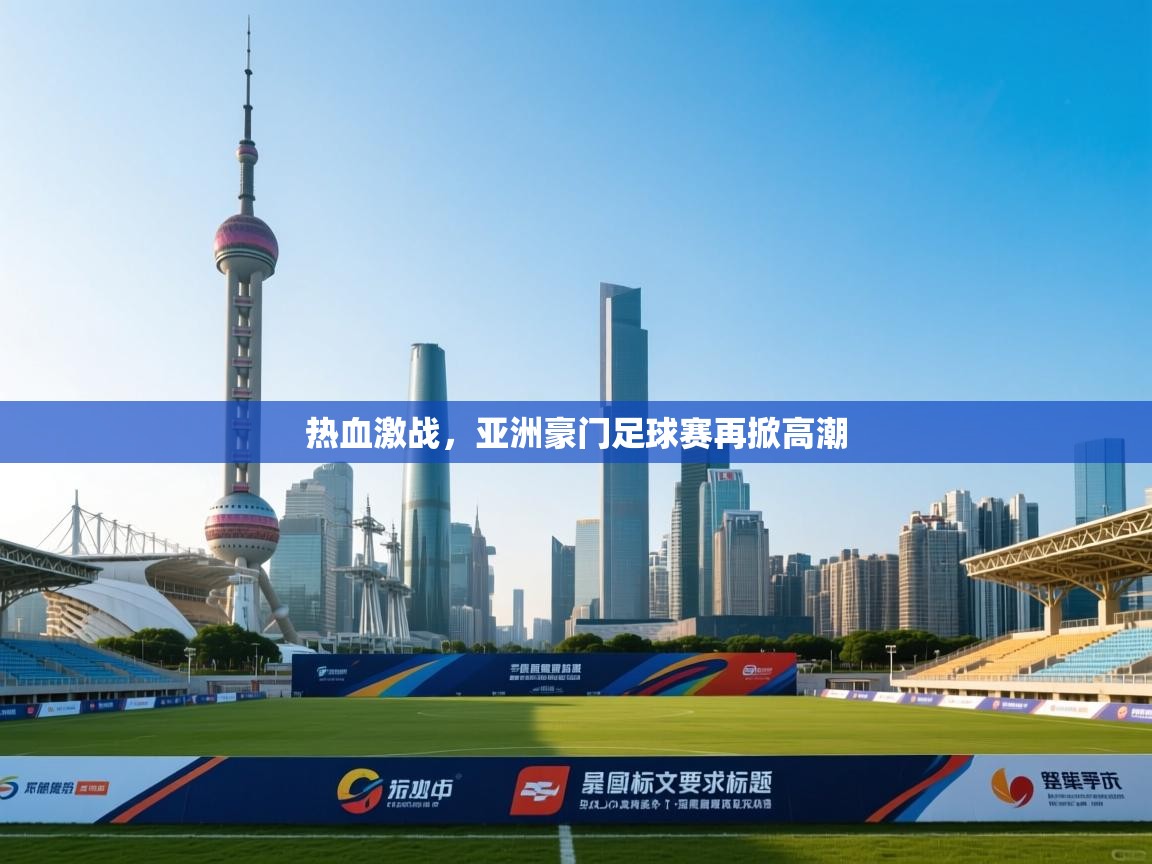 爱游体育直播-热血激战，亚洲豪门足球赛再掀高潮  第2张