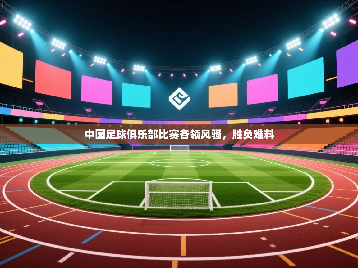 爱游戏娱乐app下载-中国足球俱乐部比赛各领风骚，胜负难料