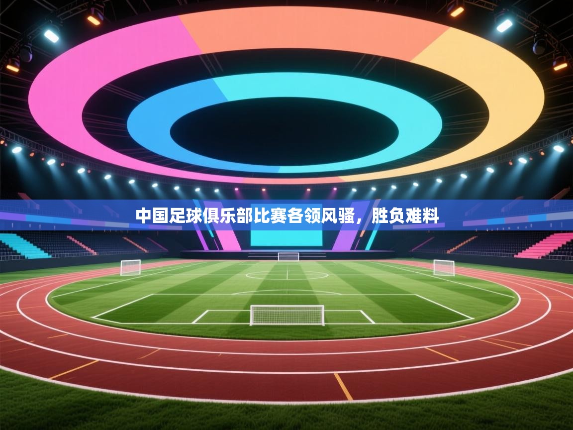 爱游戏娱乐app下载-中国足球俱乐部比赛各领风骚，胜负难料  第3张