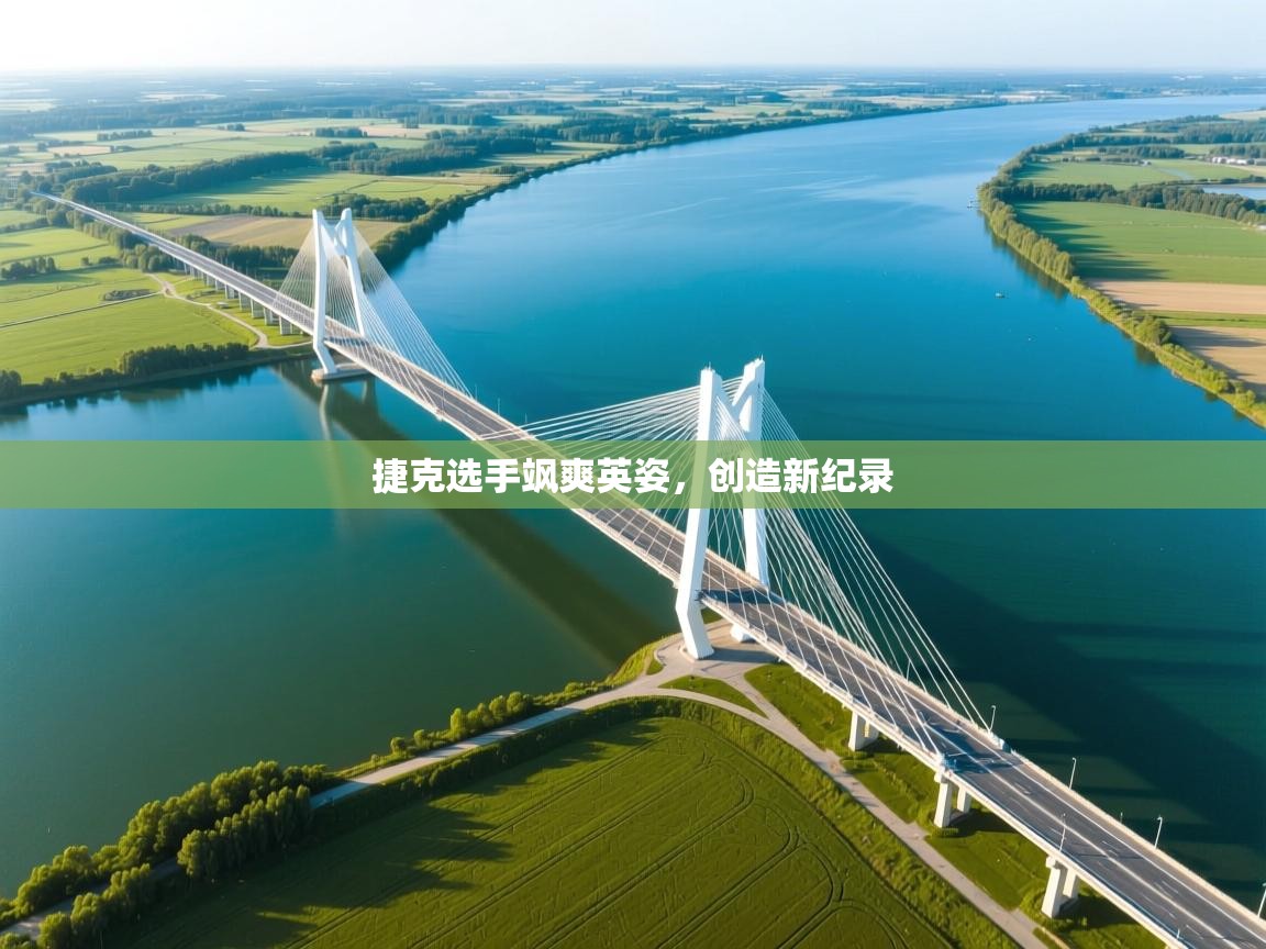 爱游戏娱乐体育官方入口-捷克选手飒爽英姿，创造新纪录  第4张