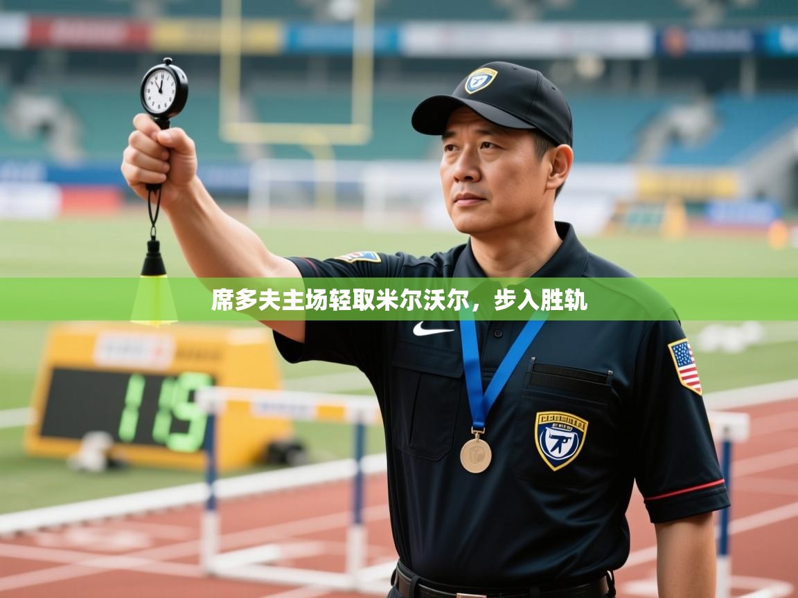 爱游体育直播-席多夫主场轻取米尔沃尔，步入胜轨