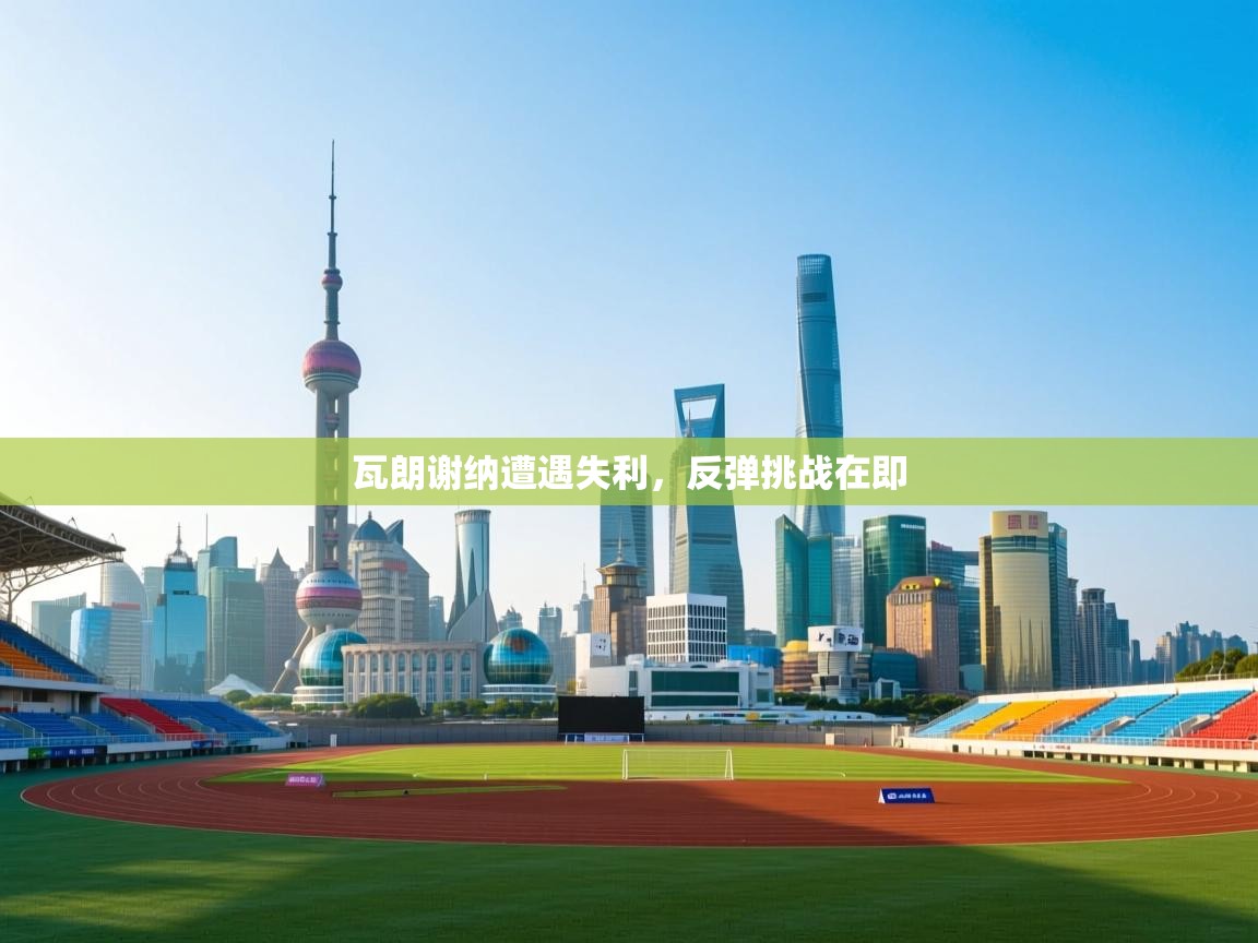 爱游戏体育-瓦朗谢纳遭遇失利，反弹挑战在即  第3张