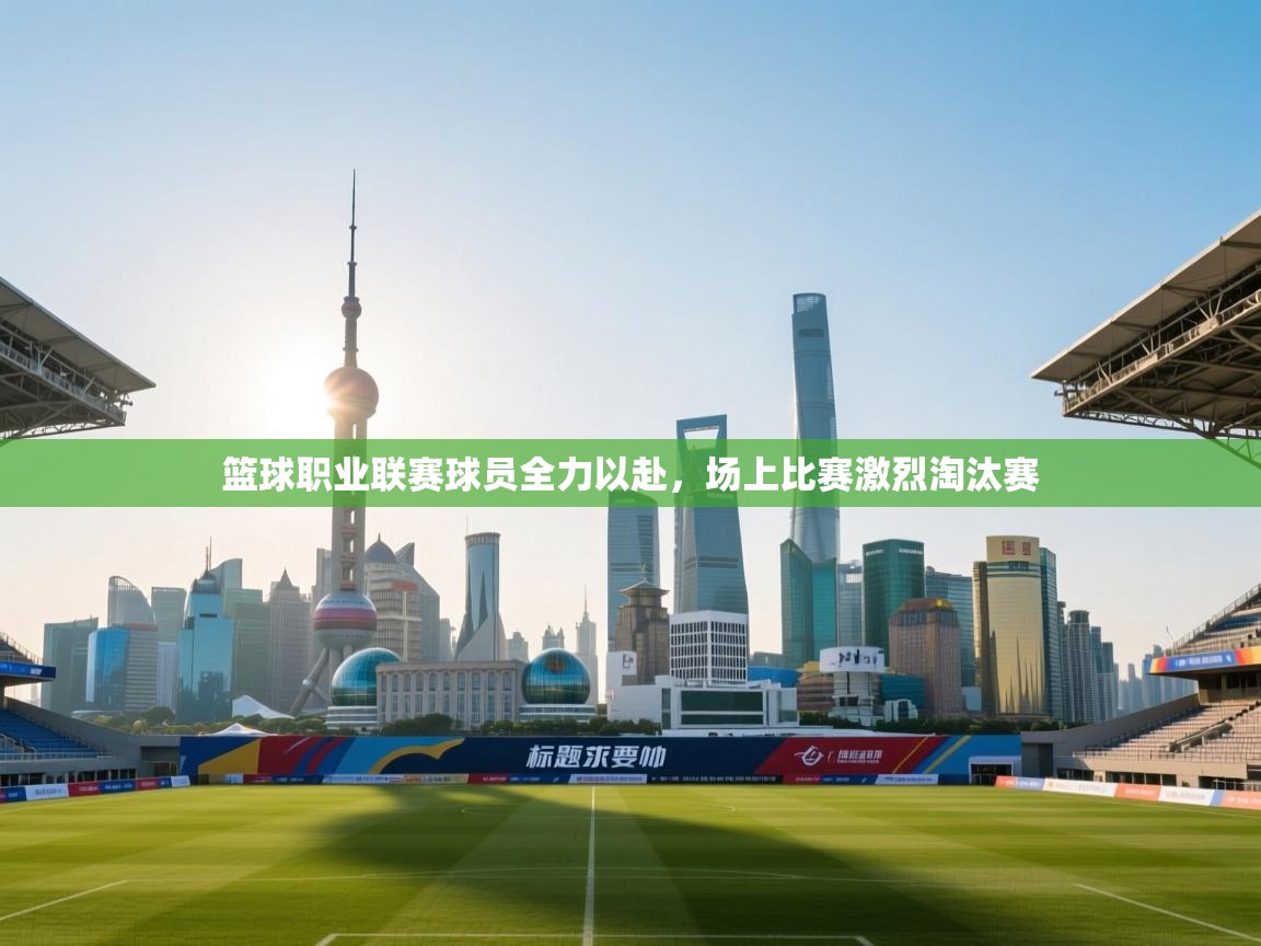 爱游戏体育直播-篮球职业联赛球员全力以赴,场上比赛激烈淘汰赛 第3张