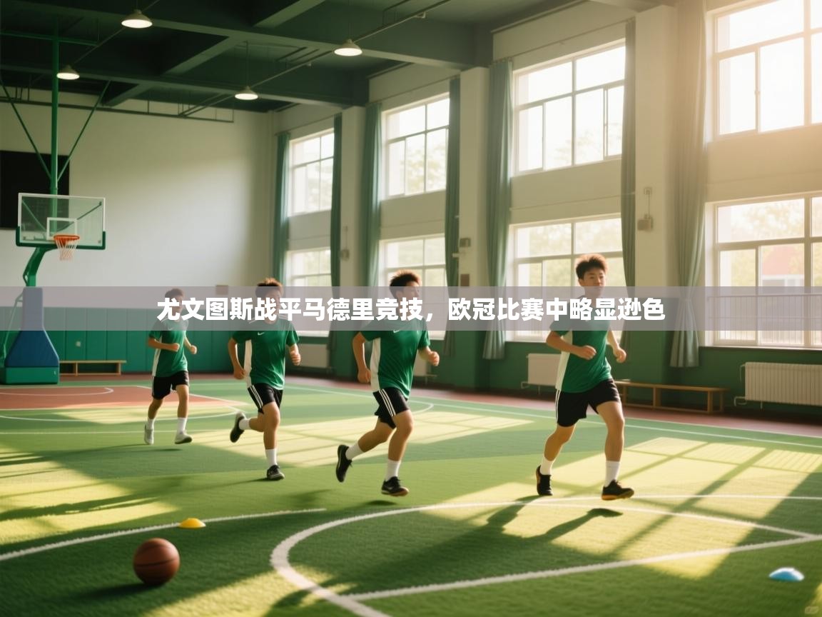 爱游戏平台官网入口-尤文图斯战平马德里竞技，欧冠比赛中略显逊色  第4张