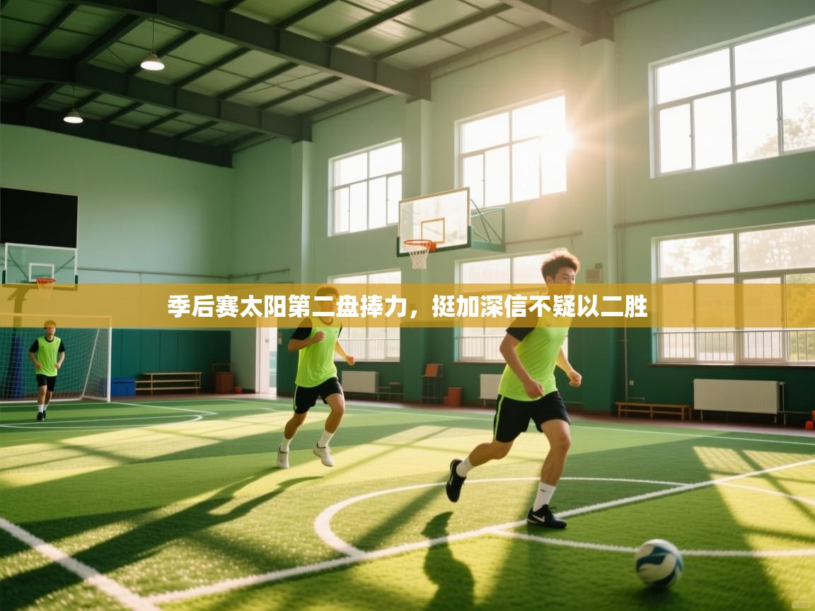 爱游戏娱乐-季后赛太阳第二盘捧力，挺加深信不疑以二胜