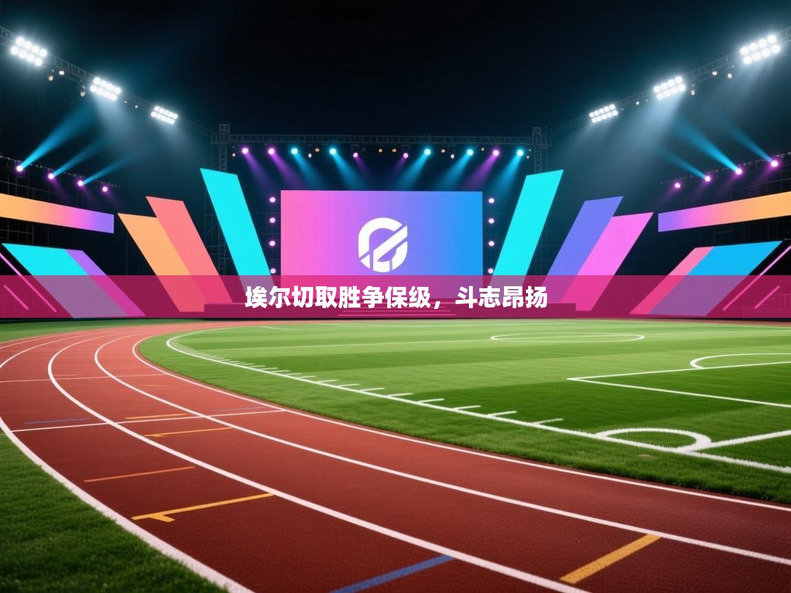 爱游戏平台-埃尔切取胜争保级,斗志昂扬 第1张